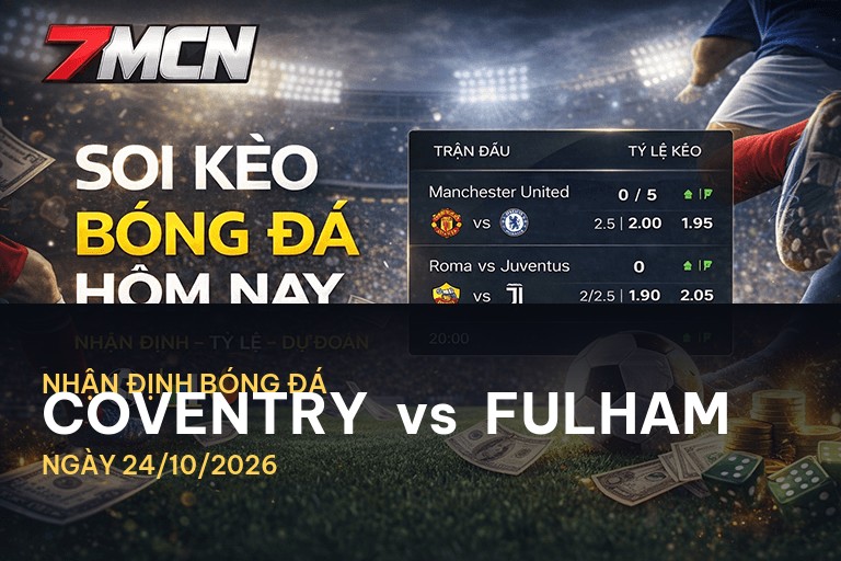 7M nhận định trận đấu Coventry vs Fulham: Cuộc chiến quyết liệt tại Ngoại Hạng Anh